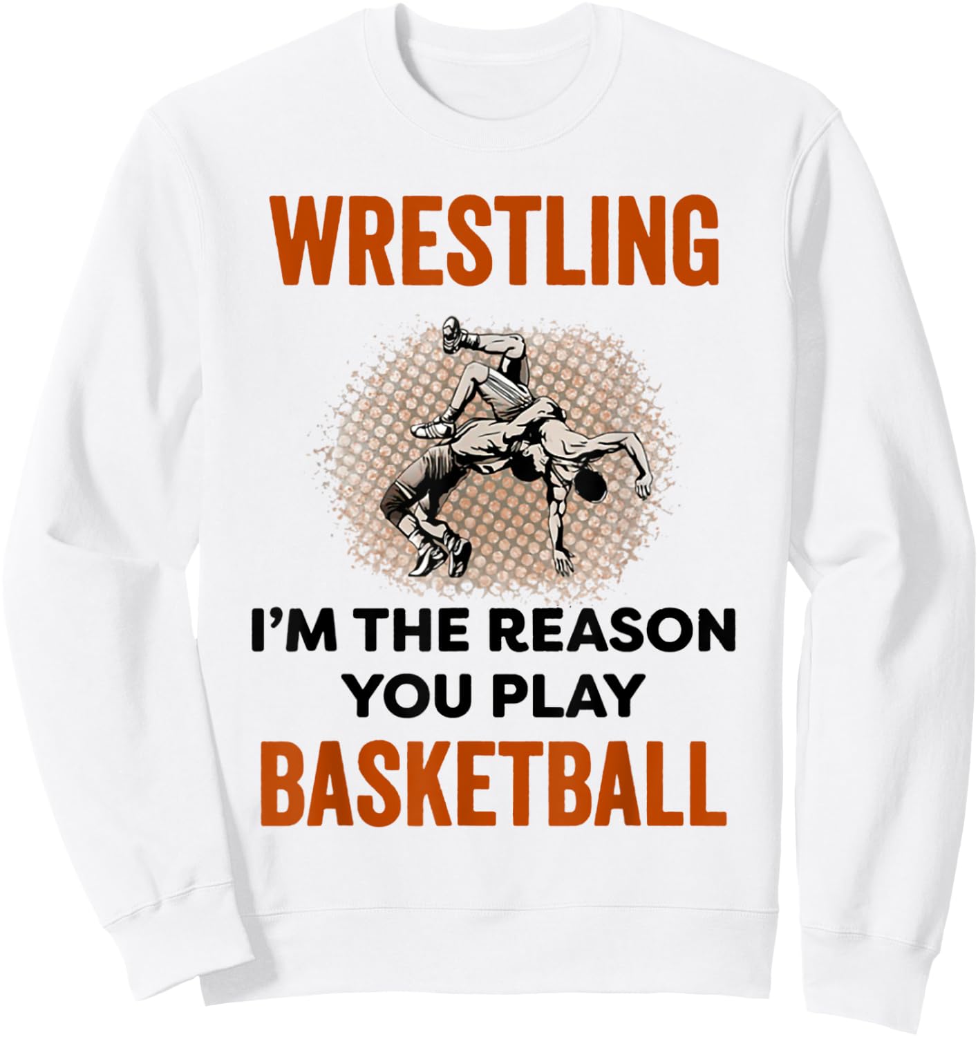 Wrestling I'm The Reason You Play Basketball Wrestling Sweatshirt - Sweatshirt | White