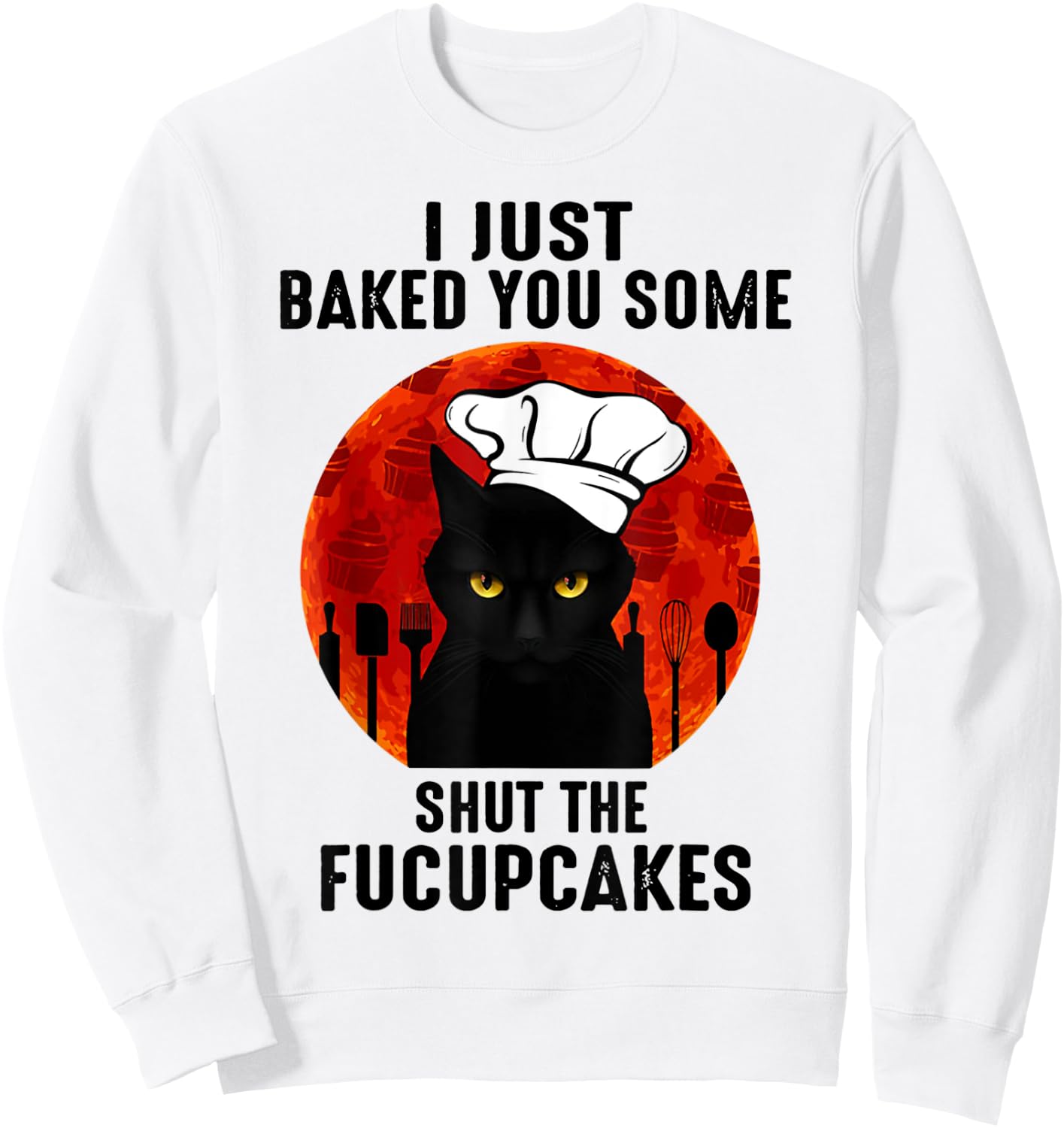 I Just Baked You Some Shut The Fucupcakes Black Cats Chef Sweatshirt - Sweatshirt | White