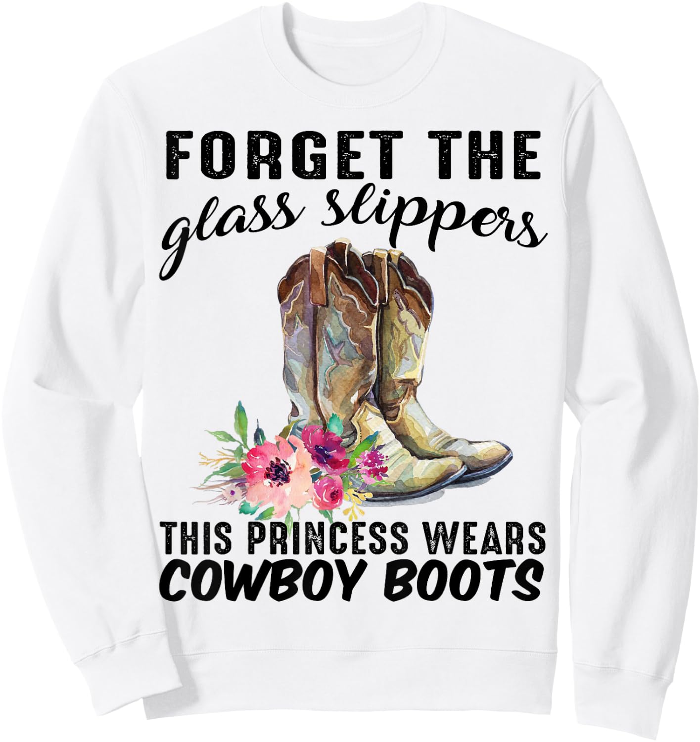 Forget The Glass Slipper This Princess Wears Cowboy Boots Sweatshirt - Sweatshirt | White