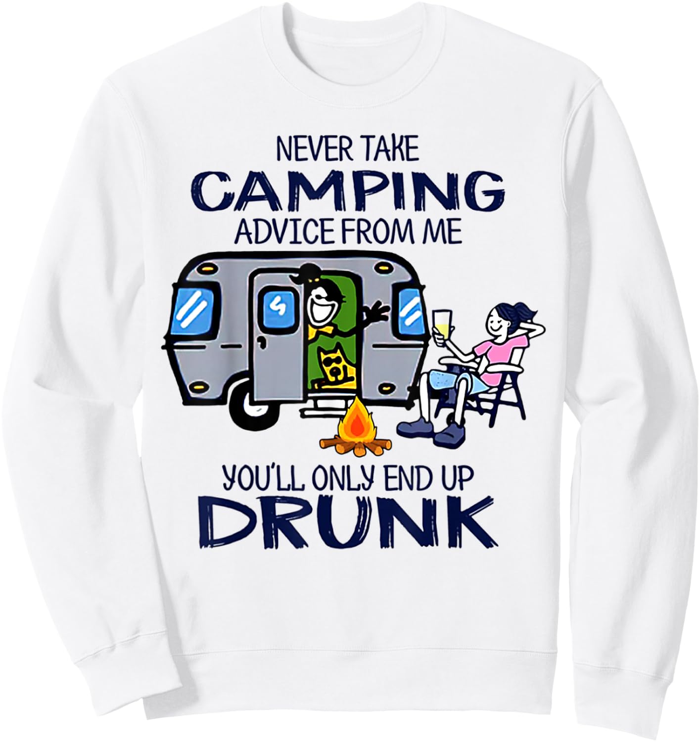 Never Take Camping Advice From me You'll Only End Up Drunk Sweatshirt - Sweatshirt | White