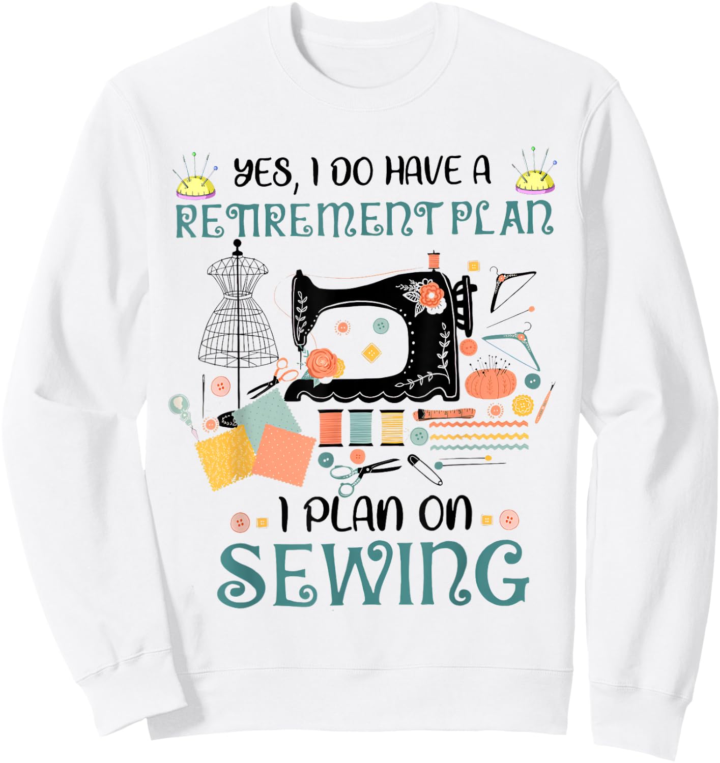 Yes I Do Have a Retirement Plan on Sewing Quilting Funny Sweatshirt - Sweatshirt | White