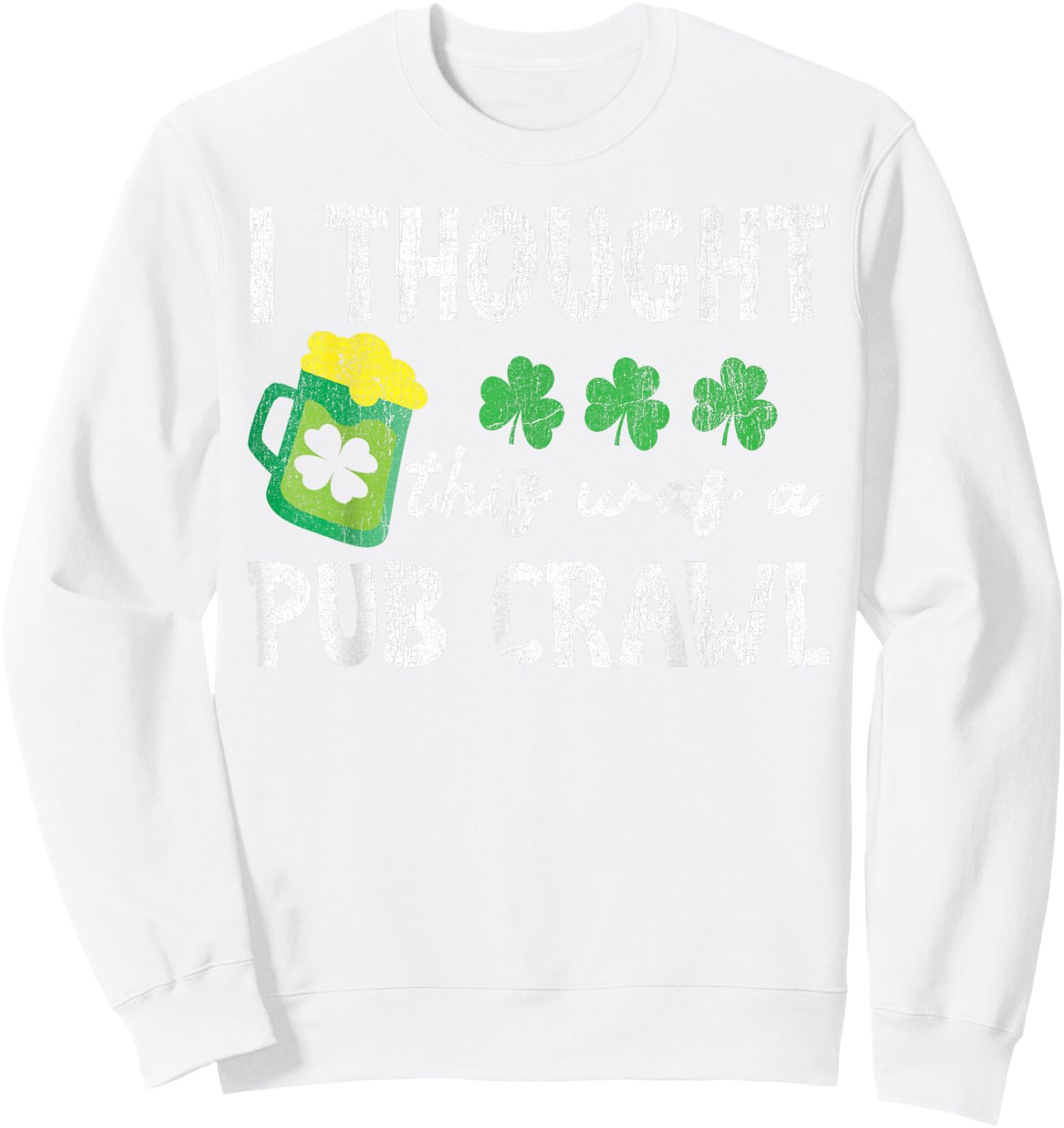 I Thought This Was A Pub Crawl Funny St Patricks Day Run Sweatshirt - Sweatshirt | White