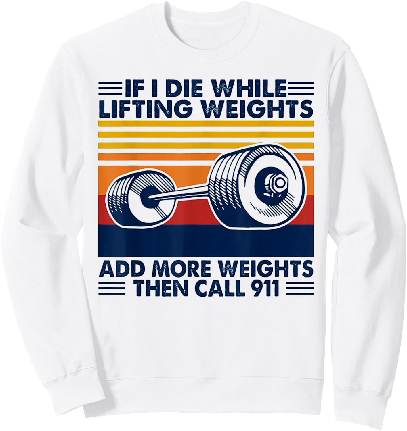 If I Die While Lifting Weights Add More Weights Call 911 Sweatshirt - Sweatshirt | White