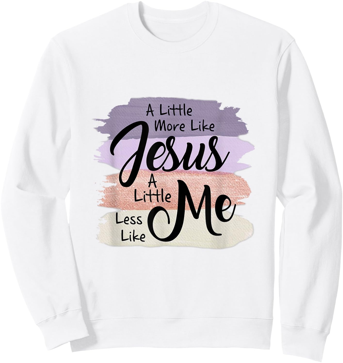Little More Like Jesus Little Less Like Me Christian Faith Sweatshirt - Sweatshirt | White