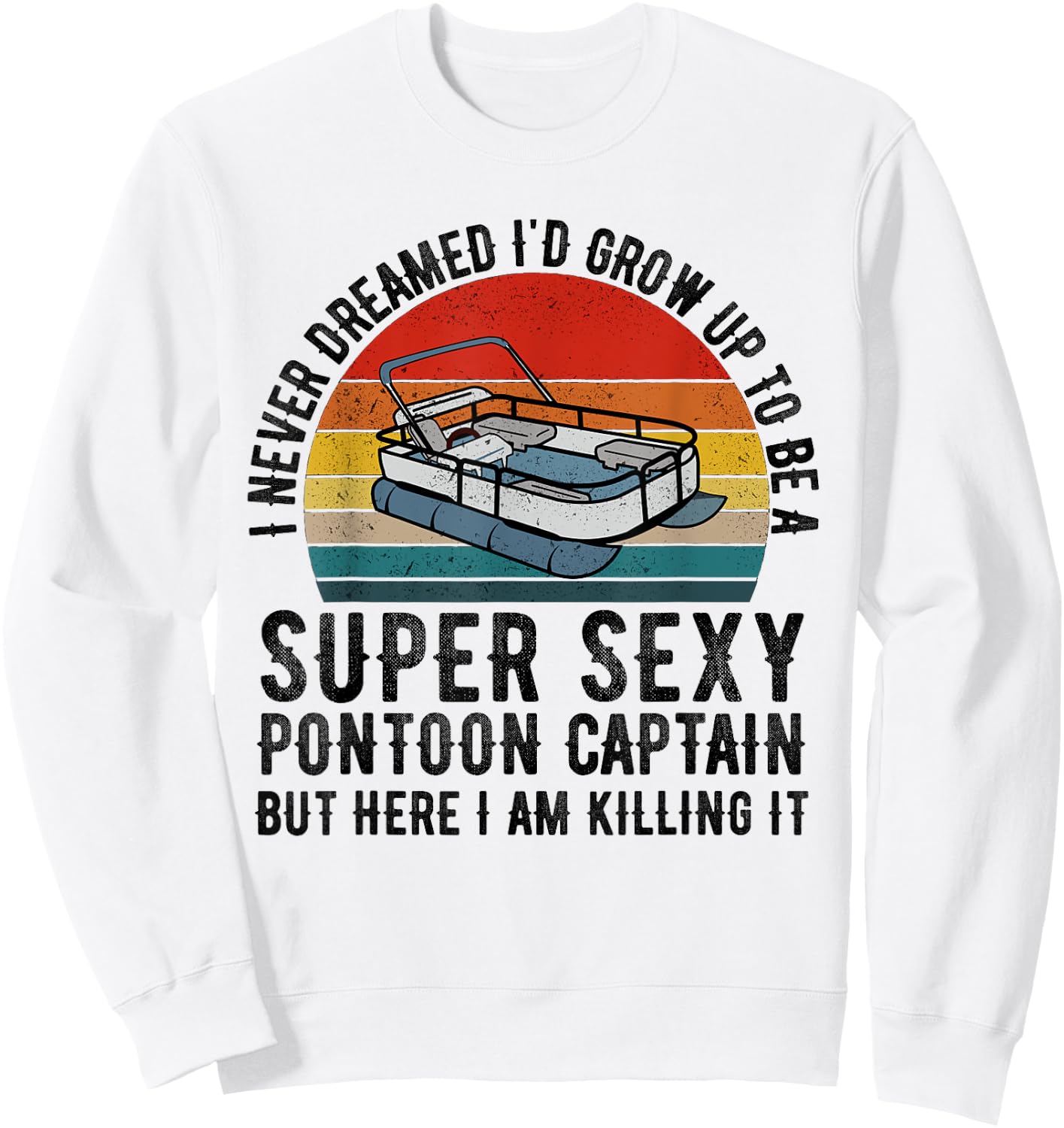 I Never Dreamed I'd Grow Up to be Super Sexy Pontoon Captain Sweatshirt - Sweatshirt | White