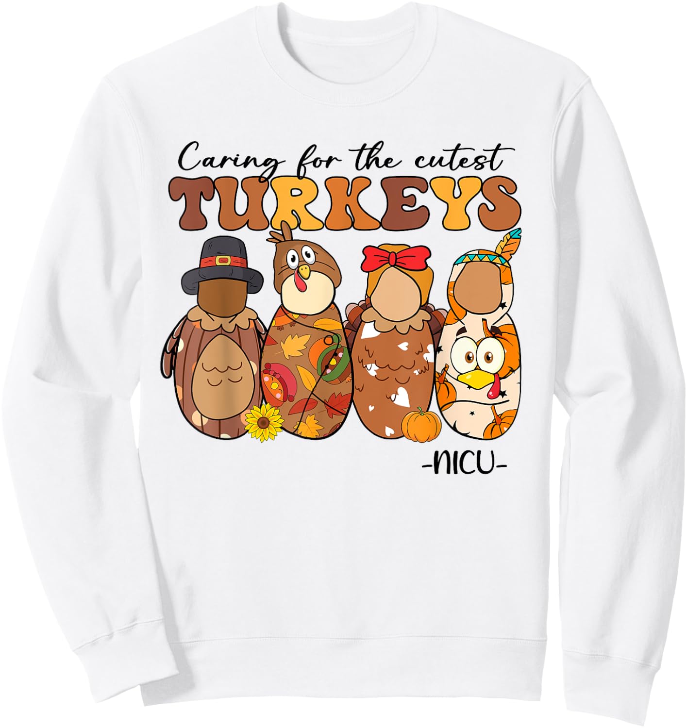 Caring For The Cutest Turkeys NICU Nurse Thanksgiving Gifts Sweatshirt - Sweatshirt | White