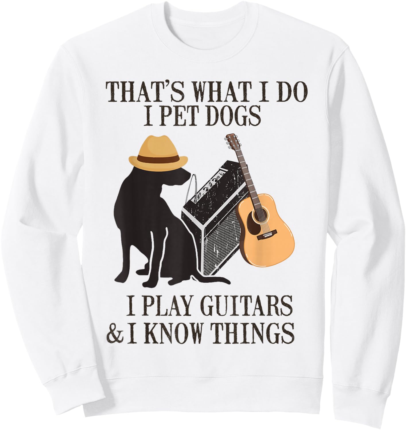 That's What I Do I Pet Dogs I Play Guitars And I Know Things Sweatshirt - Sweatshirt | White