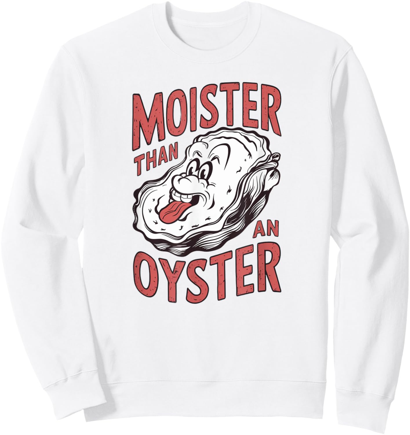 Moister Than An Oyster Funny Shucking Shellfish Shuckers Sweatshirt - Sweatshirt | White