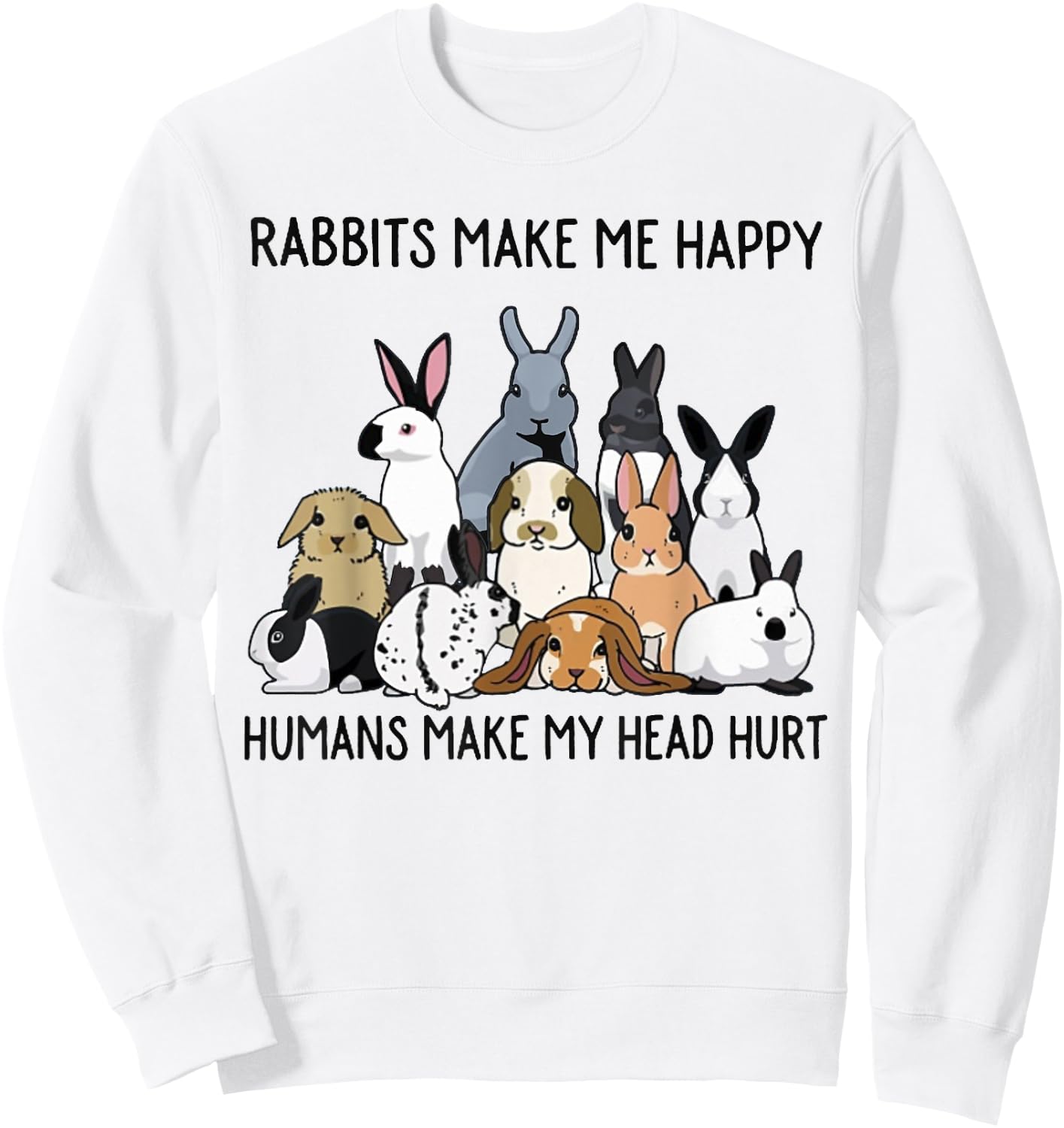 Rabbits Make Me Happy Humans Make My Head Hurt Funny Bunny Sweatshirt - Sweatshirt | White