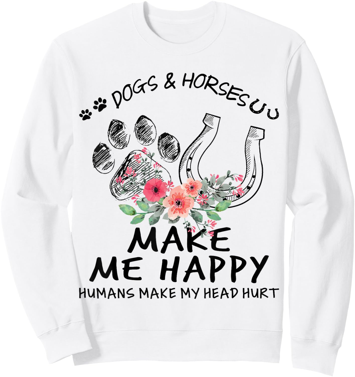 Dogs & Horses Make Me Happy Floral Funny Gift Sweatshirt - Sweatshirt | White