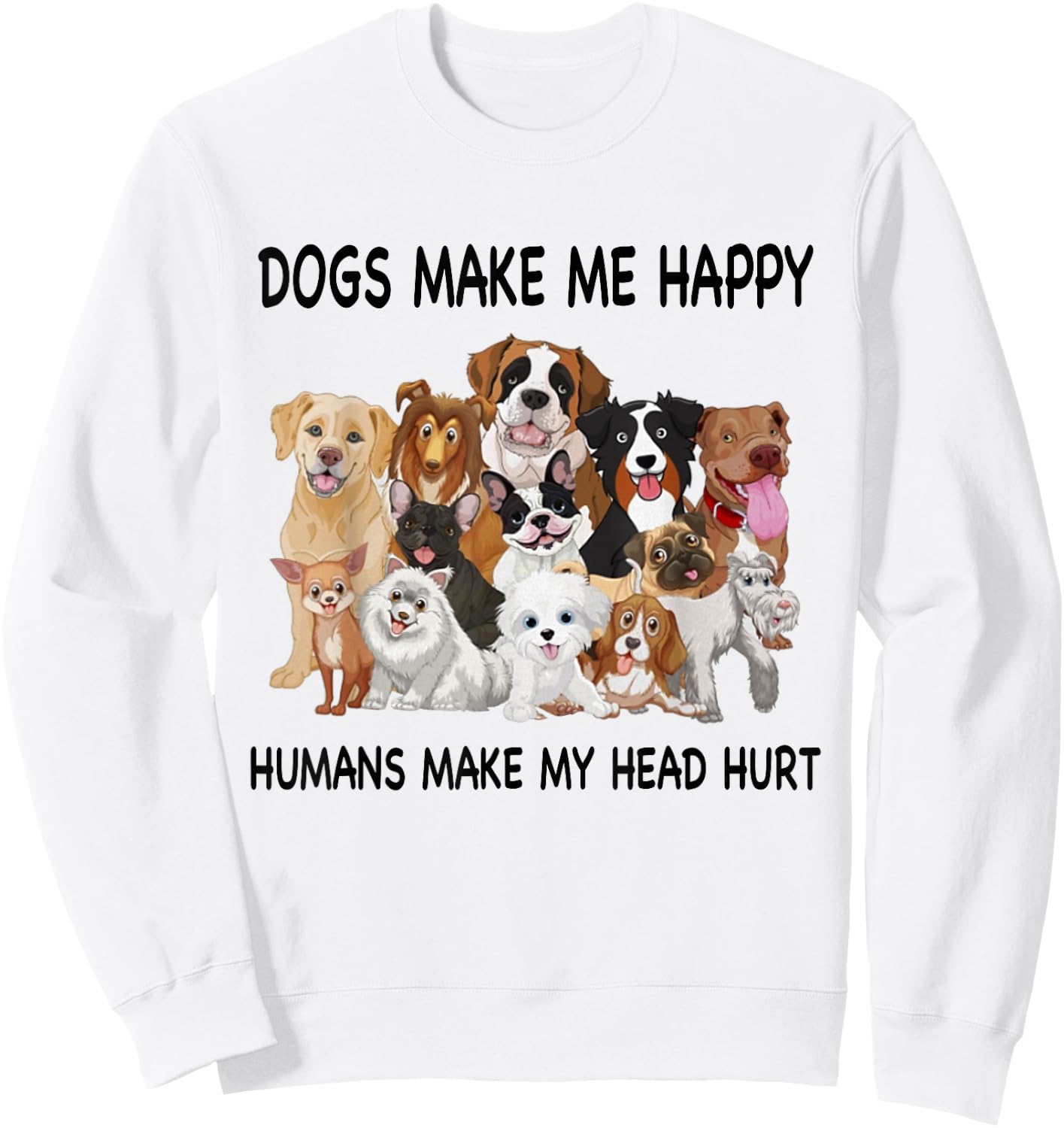 Dogs Make Me Happy Humans Make My Head Hurt Dog Lover Sweatshirt - Sweatshirt | White