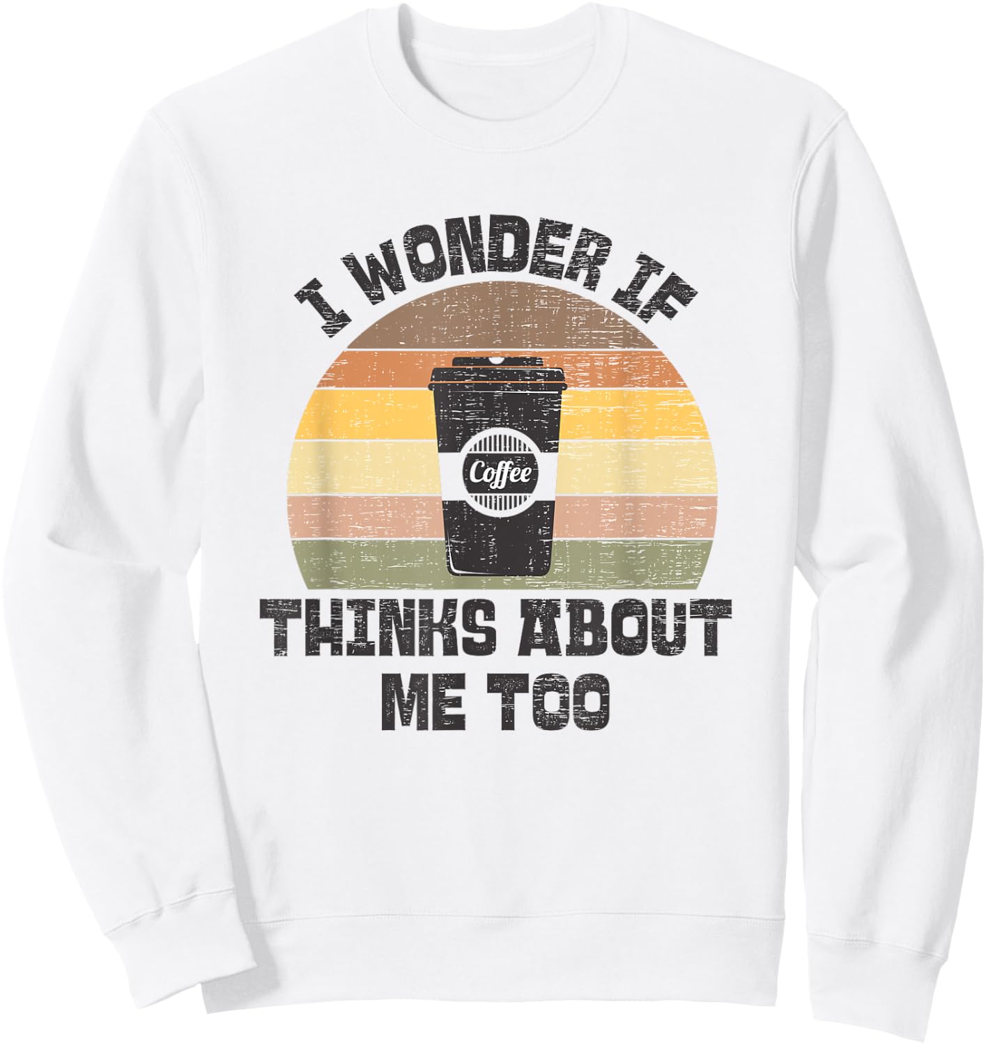 I Wonder If Coffee Thinks About Me Too Funny Coffee Addict Sweatshirt - Sweatshirt | White