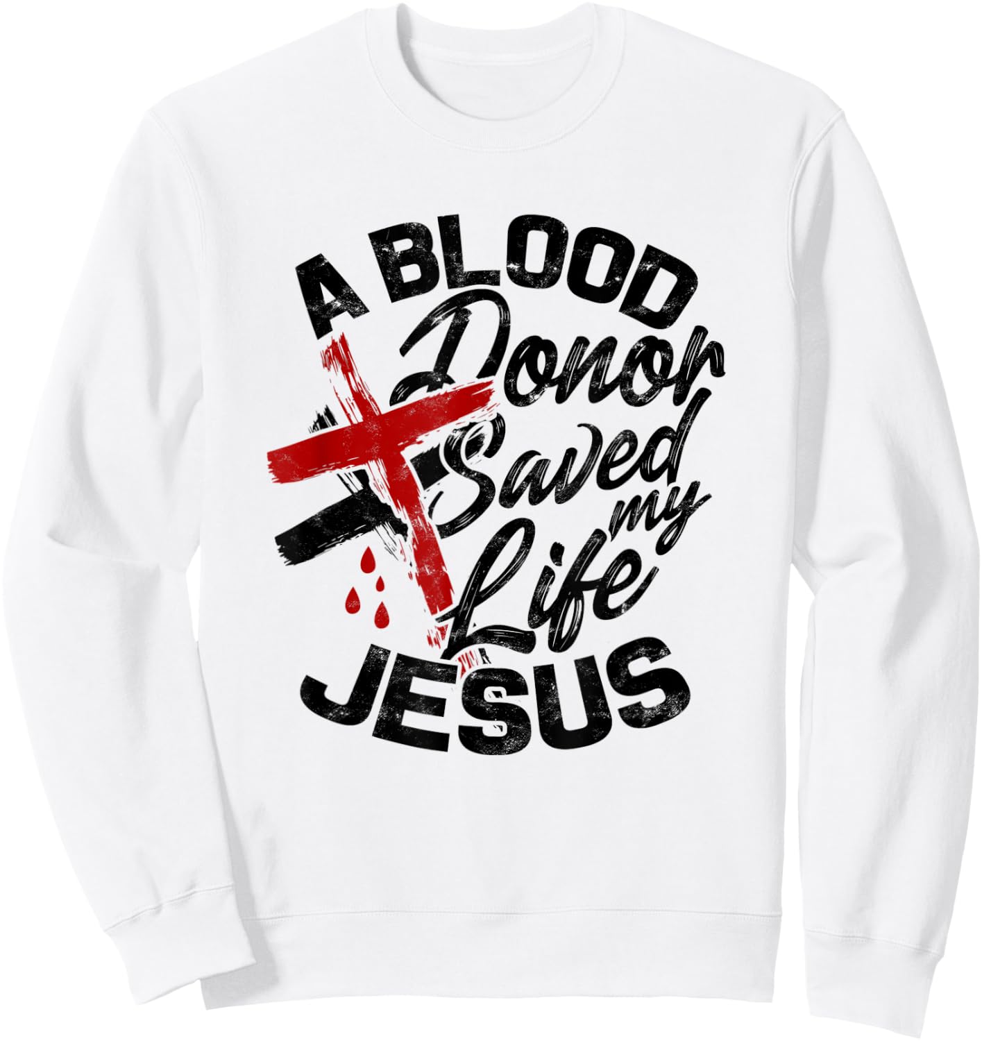 A Blood Donor Saved my Life Jesus - Faith in Christ Sweatshirt - Sweatshirt | White