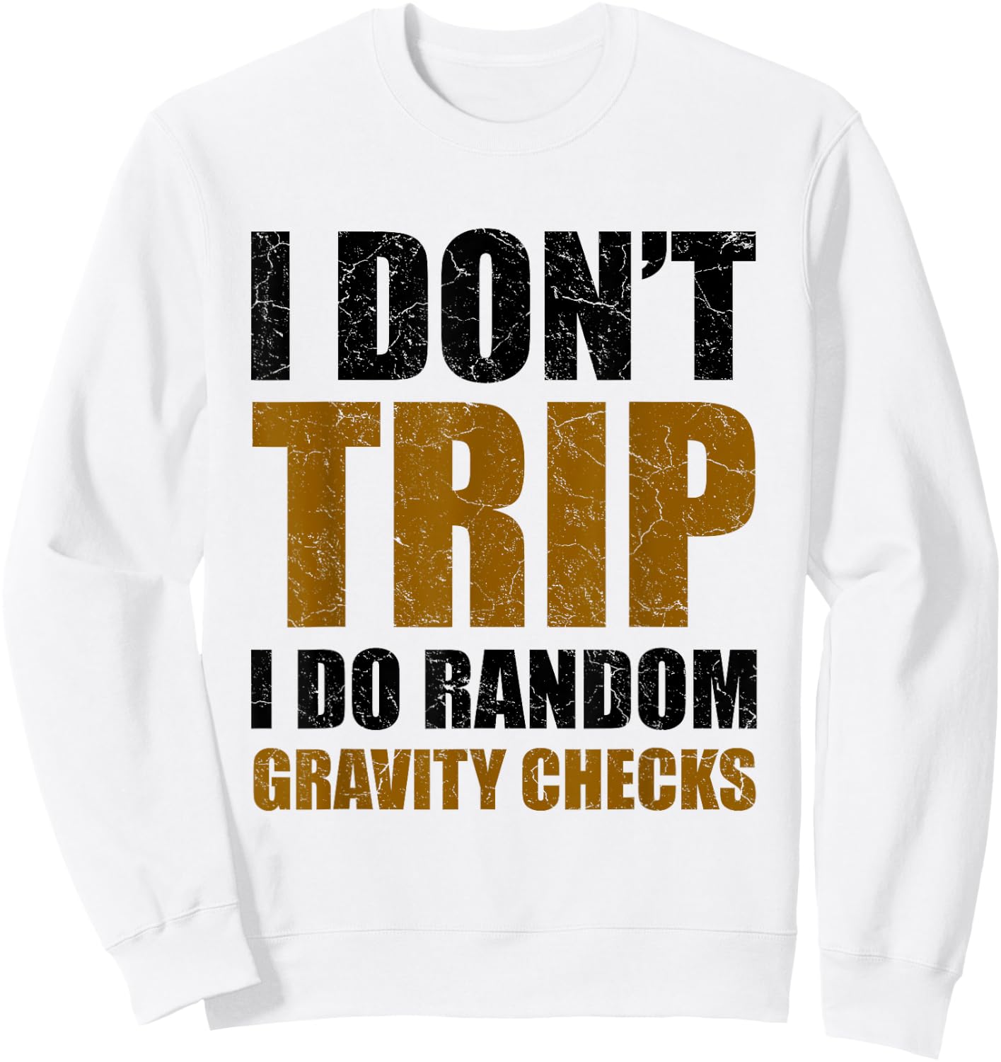 I Don't Trip I Do Random Gravity Checks Funny Saying Gift Sweatshirt - Sweatshirt | White