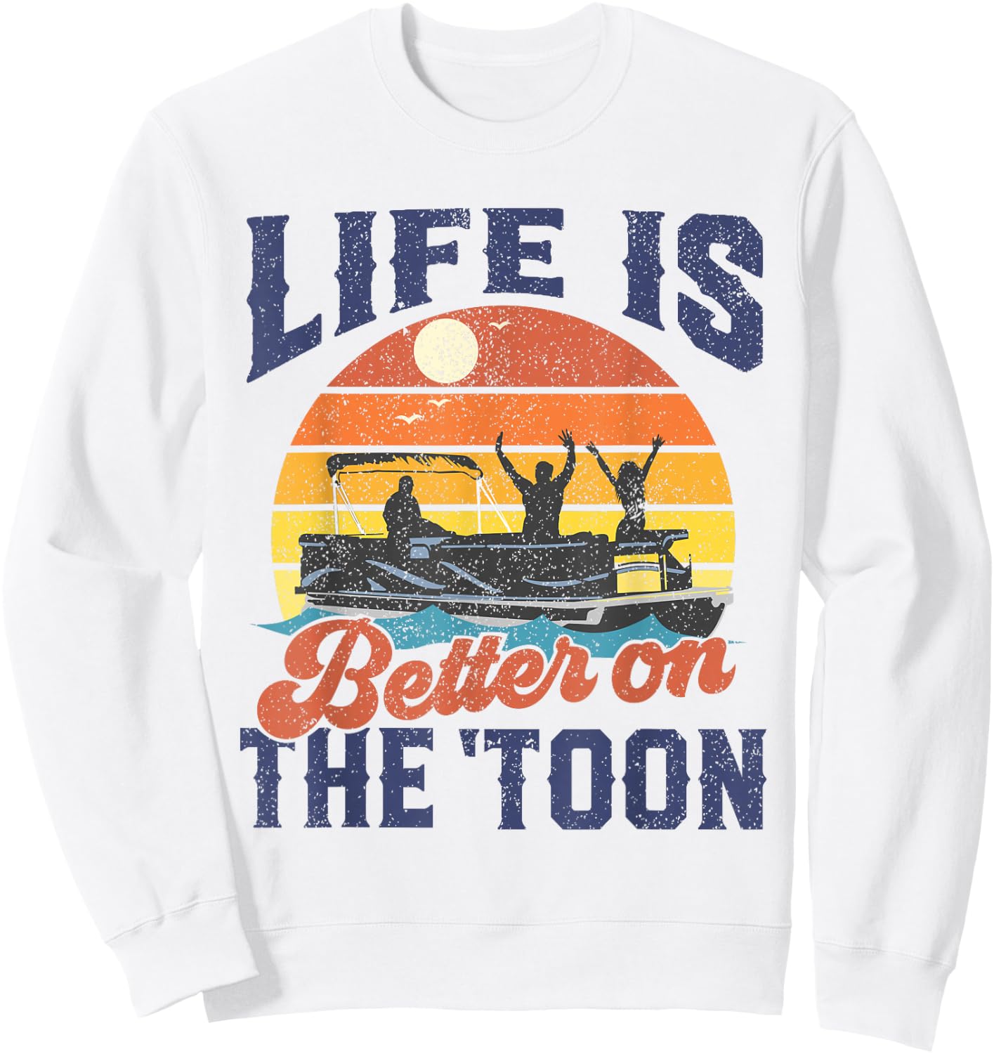 Life Is Better On The Toon Pontoon Boat Boating Fathers Gift Sweatshirt - Sweatshirt | White