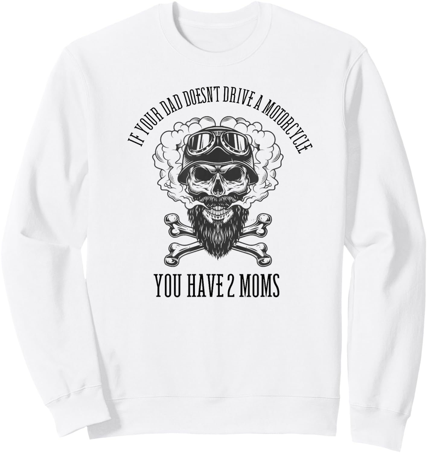 If Your Dad Doesn't Drive a Motorcycle You Have 2 Moms Sweatshirt - Sweatshirt | White