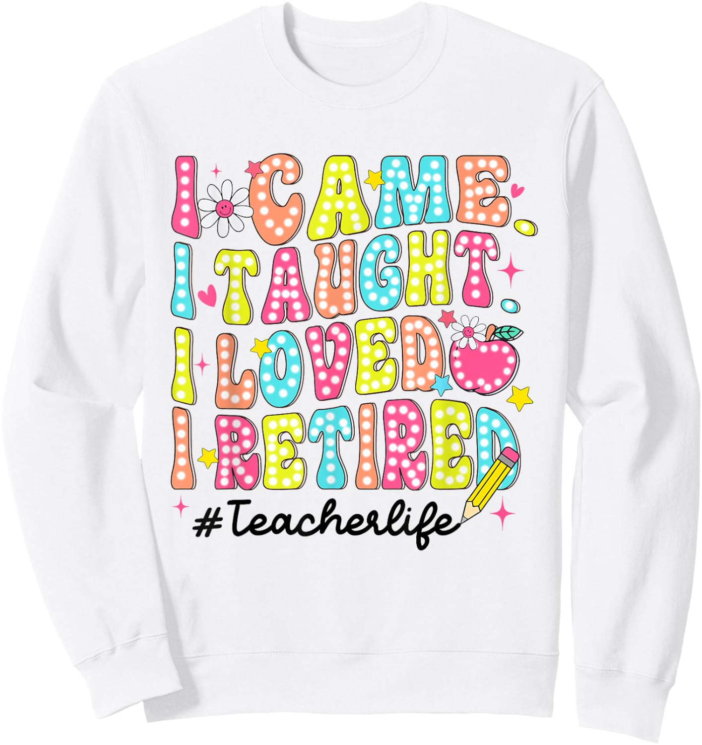 Women Retro I Came I Taught I Loved I Retired Teacher Life Sweatshirt - Sweatshirt | White