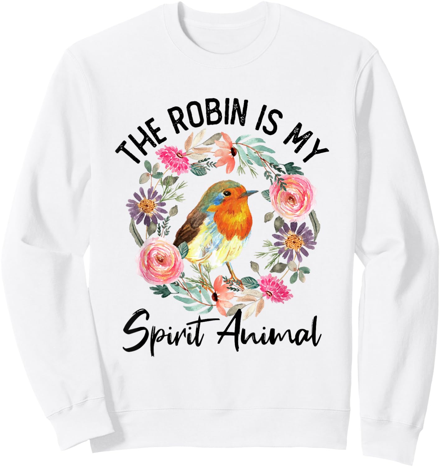 Robin Is My Spirit Animal Cute Floral Flowers Bird Watcher Sweatshirt - Sweatshirt | White