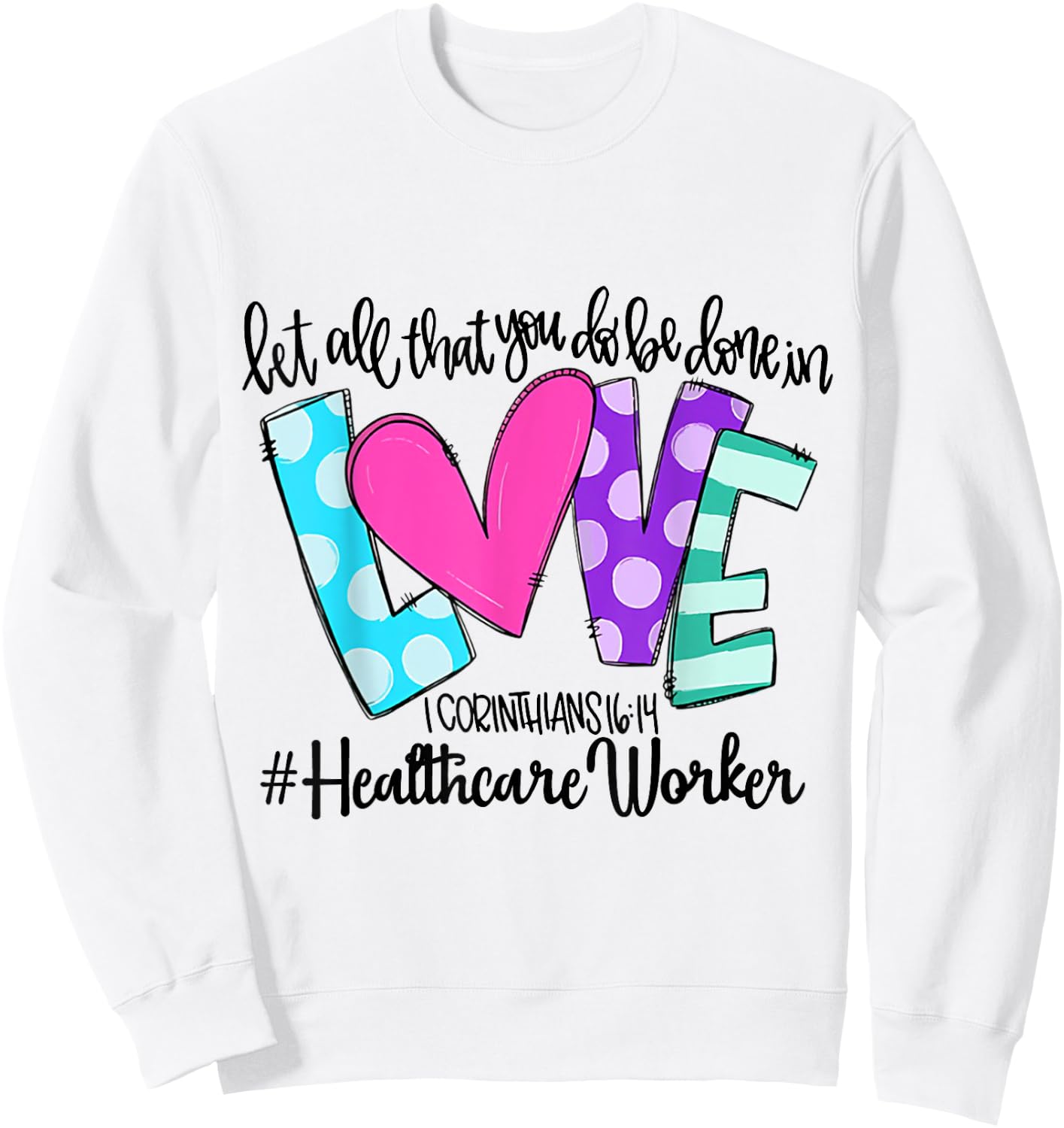 Let All That You Do Be Done In Love Healthcare Worker Sweatshirt - Sweatshirt | White