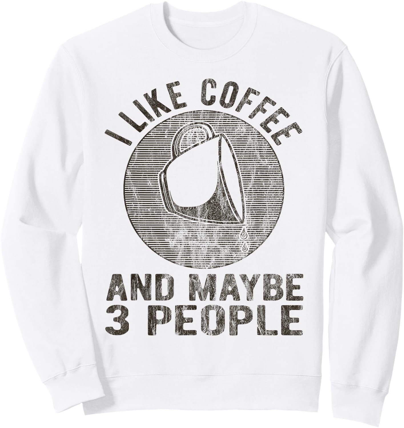 I Like Coffee And Maybe 3 People Funny Coffee Lover Novelty Sweatshirt - Sweatshirt | White
