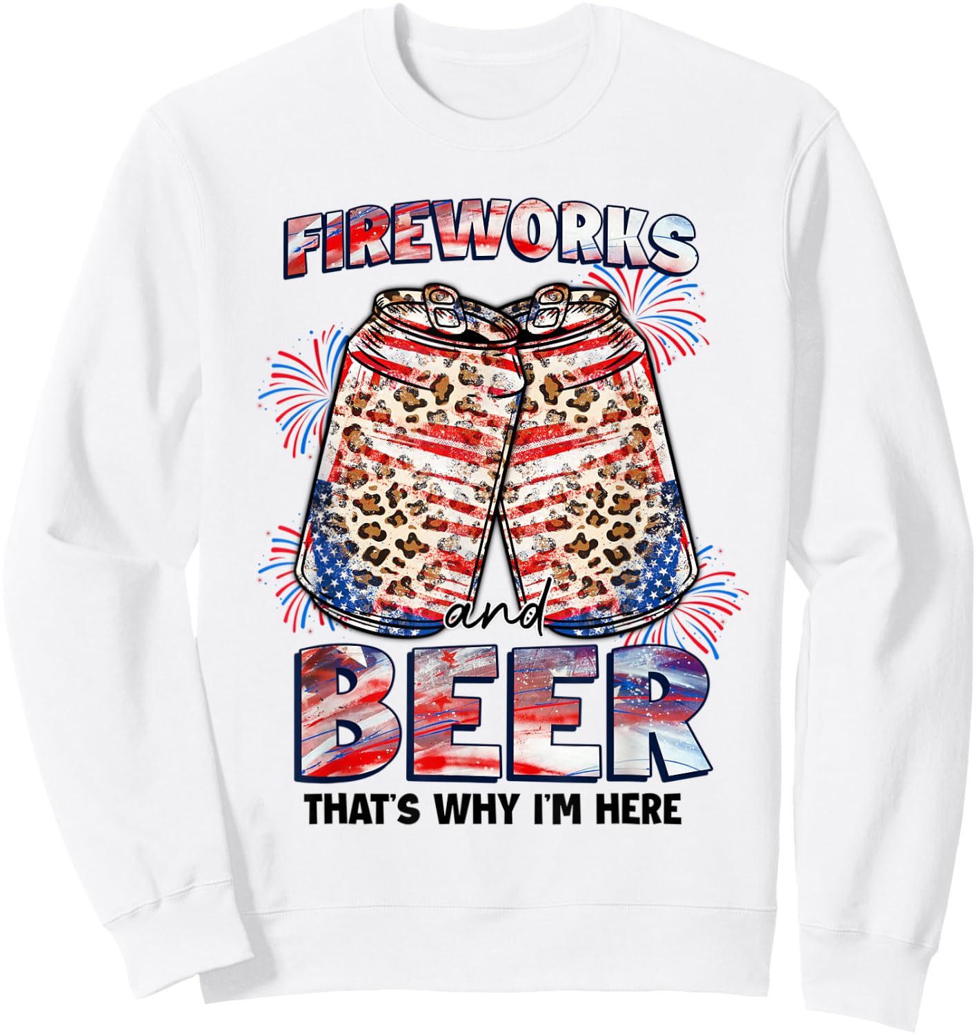 That's Why I'm Here Fireworks & Beer American Flag July 4th Women Men Sweatshirt - Sweatshirt | White