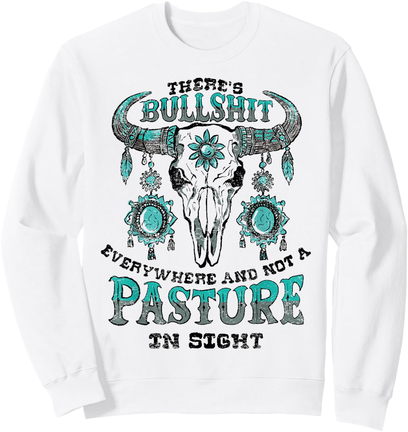 There's Bullshit Everywhere and Not a Pasture In Sight Sweatshirt - Sweatshirt | White