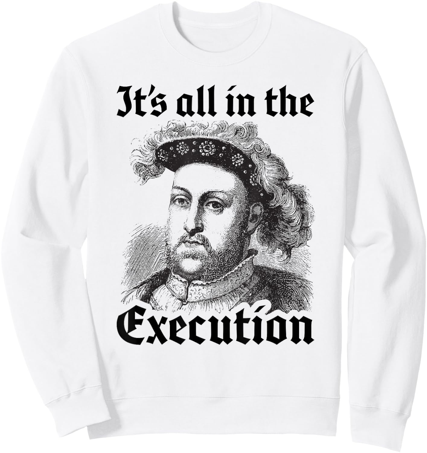 Henry VIII 8th - Funny English History Quote Sweatshirt - Sweatshirt | White