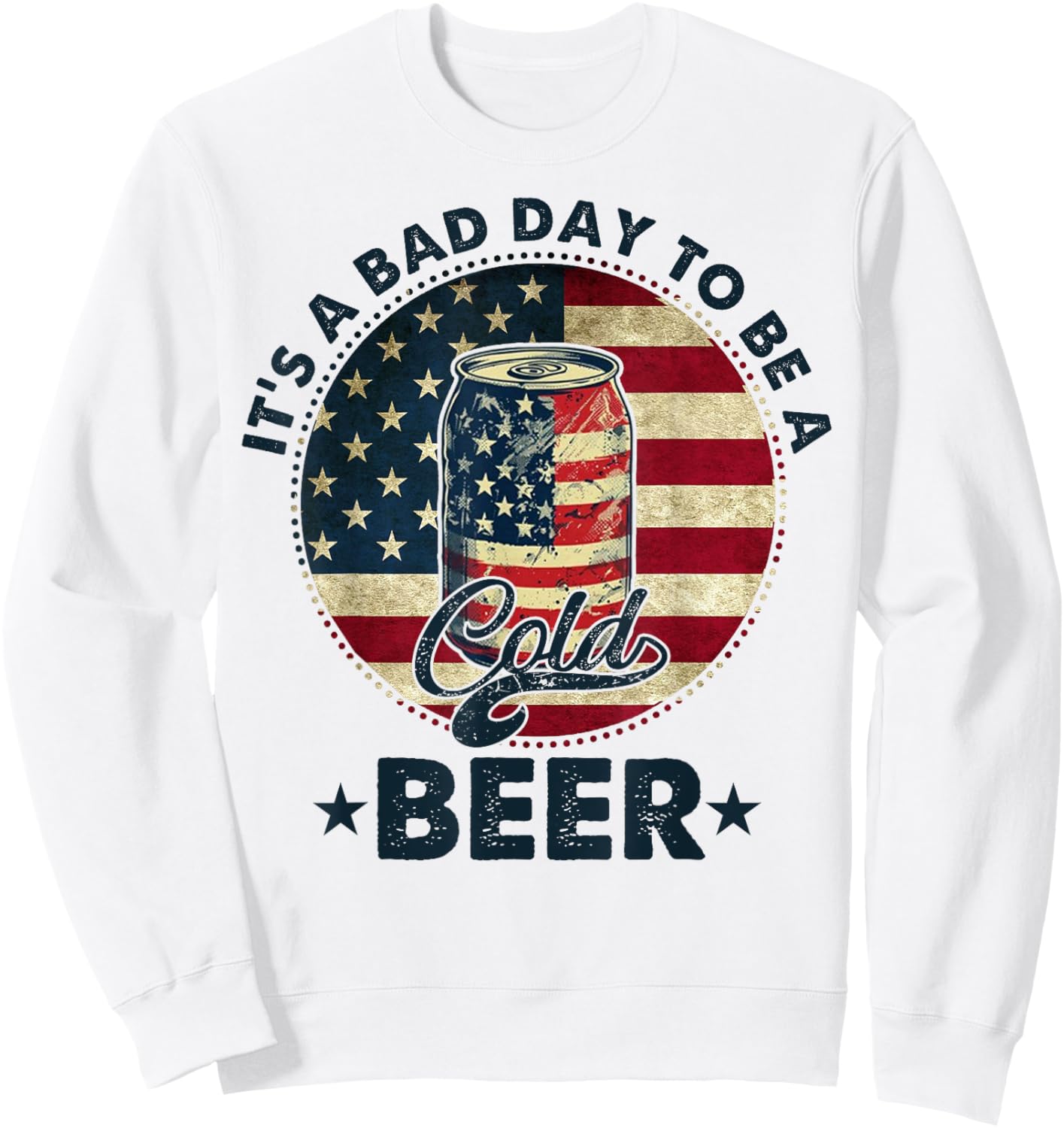 US Flag Beer 4th of July It's a Bad Day to Be a Cold Beer Sweatshirt - Sweatshirt | White