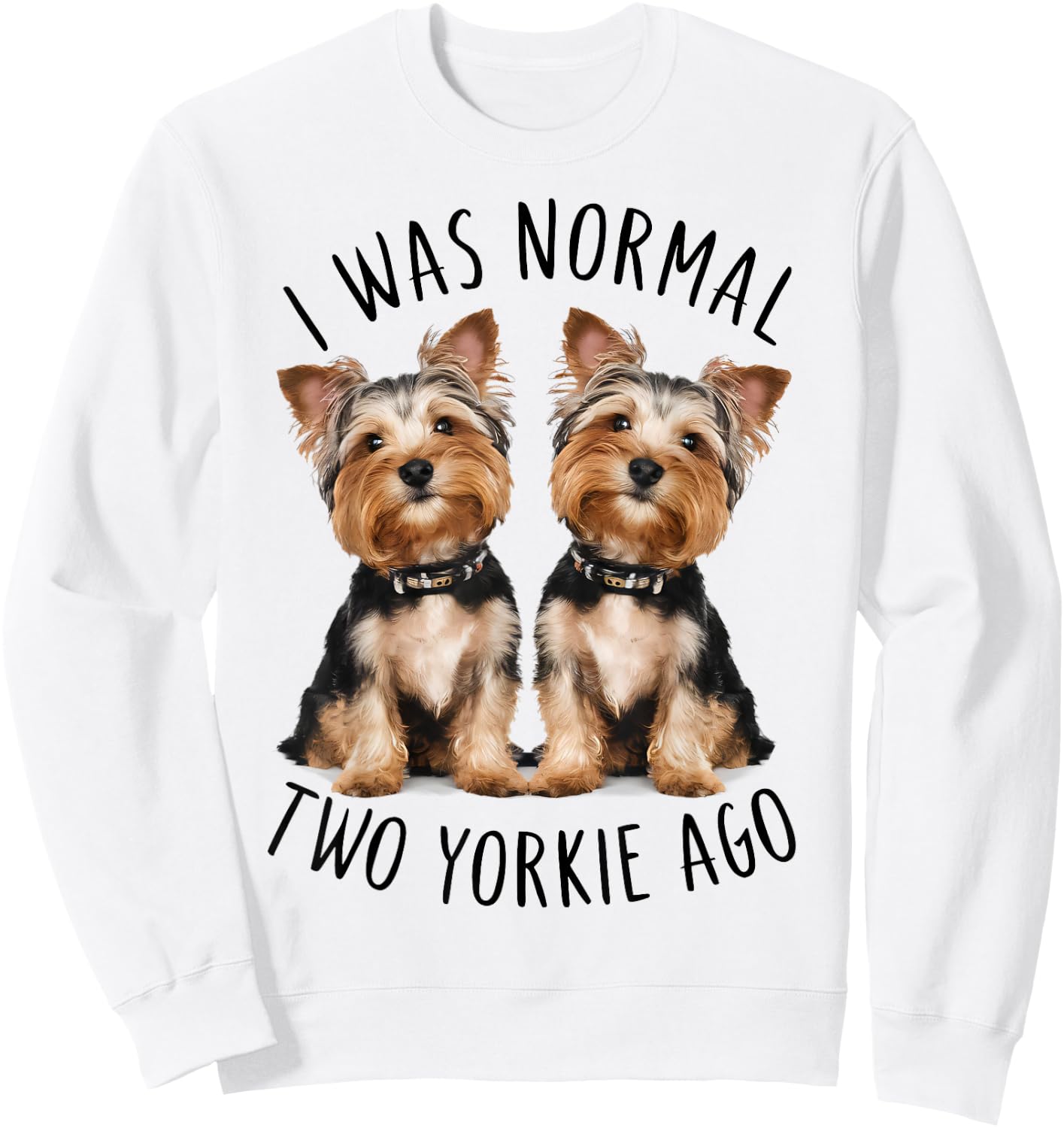 I Was Normal Two Yorkie Ago, Funny Dog lovers Sweatshirt - Sweatshirt | White