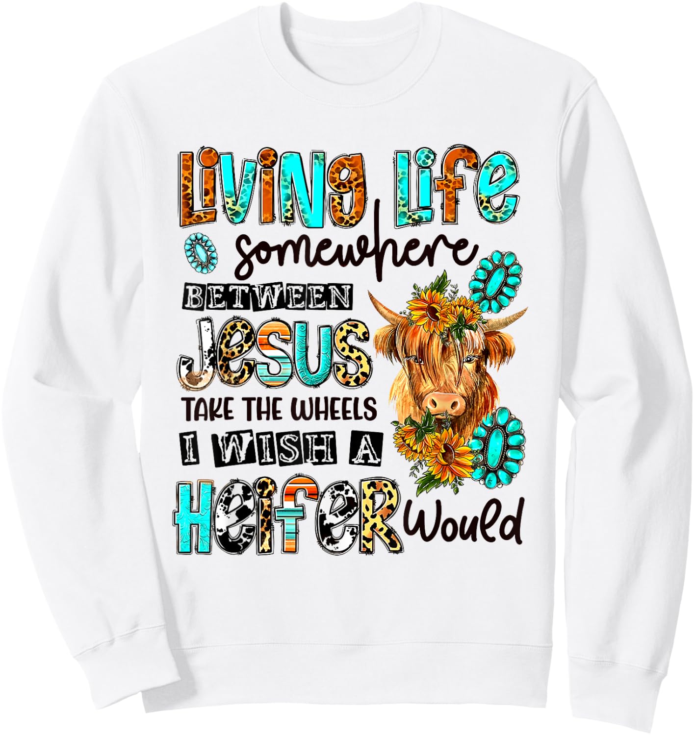 Living Life Between Jesus Take The Wheel And I Wish A Heifer Sweatshirt - Sweatshirt | White