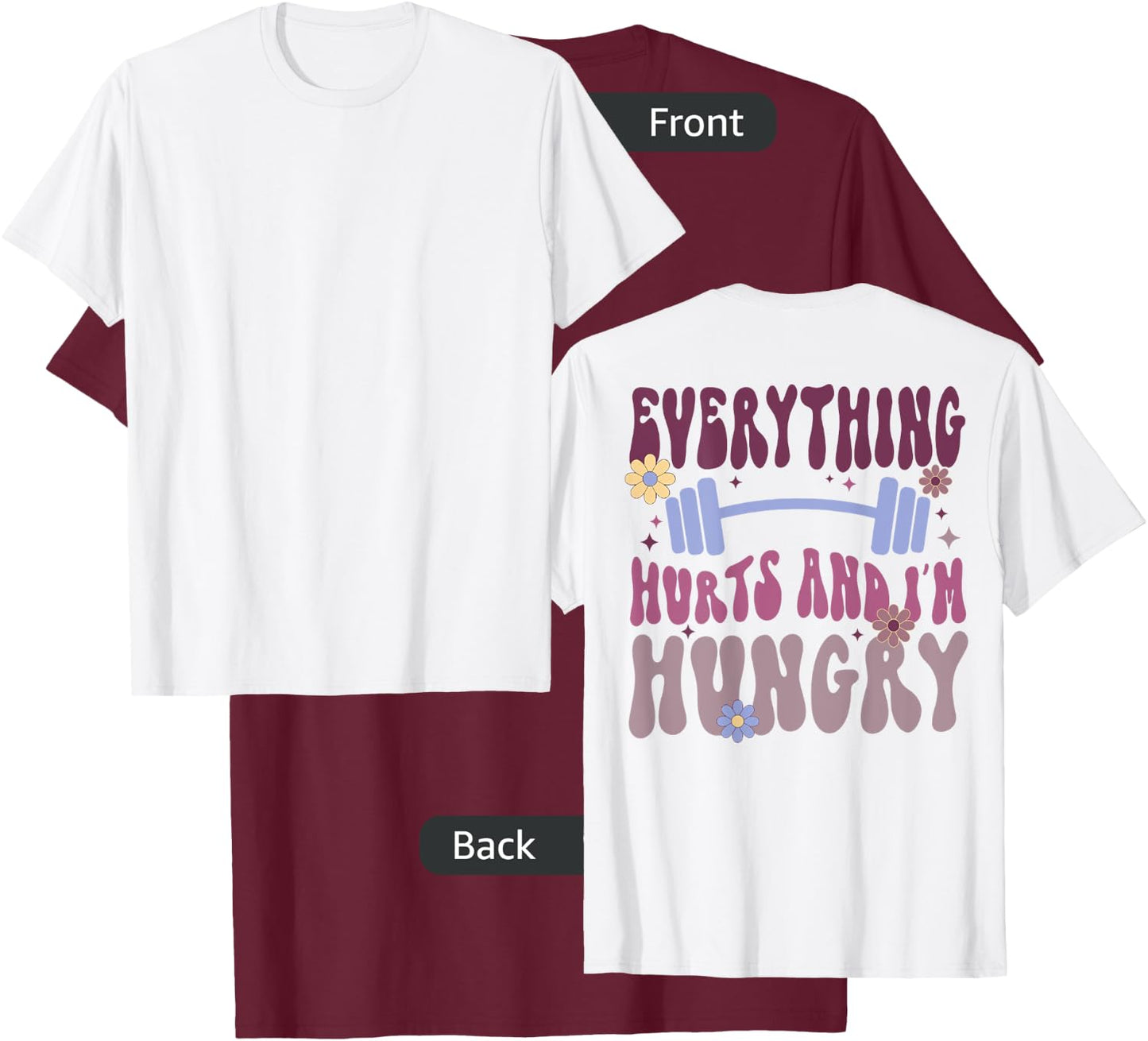 Everything Hurts And I'm Hungry (on back) T-Shirt - T-Shirt | Maroon