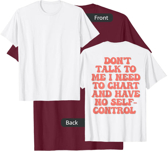 Don't Talk To Me I Need To Chart And Have No Self Control T-Shirt - T-Shirt | Maroon
