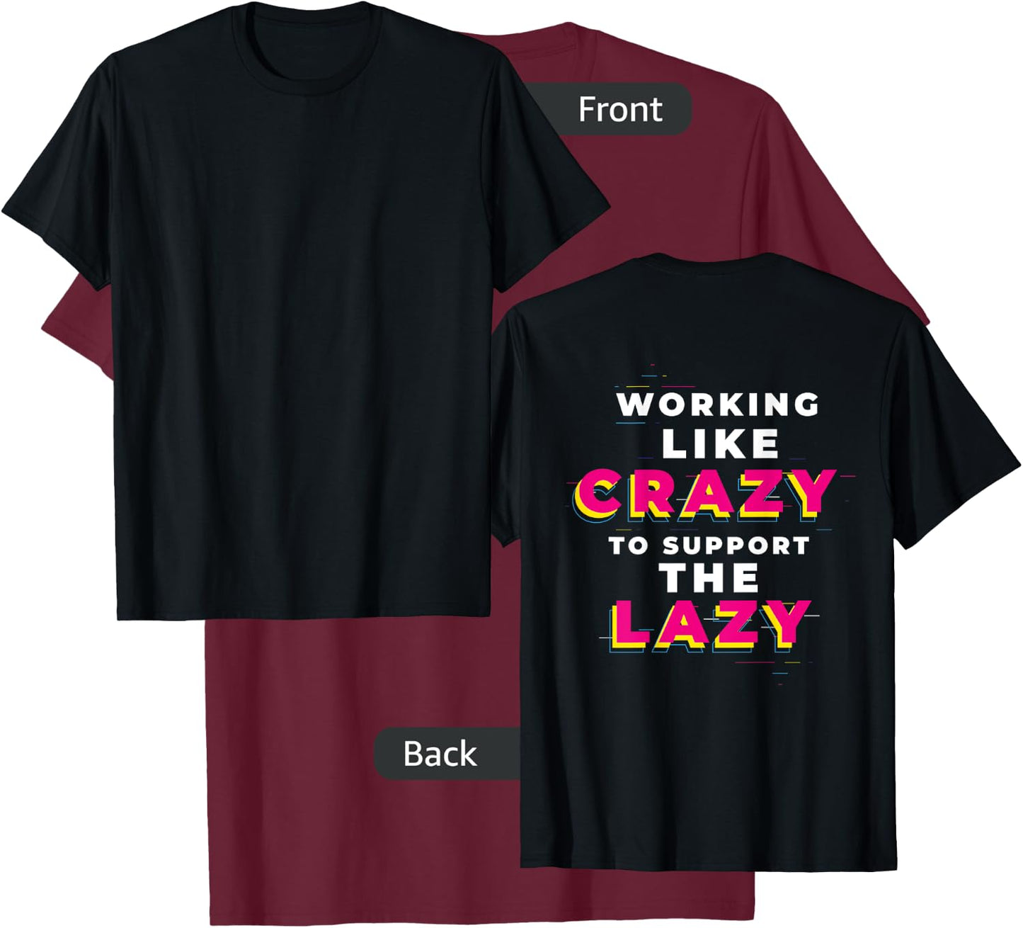 (print on back) WORKING LIKE CRAZY TO SUPPORT THE LAZY T-Shirt - T-Shirt | Maroon