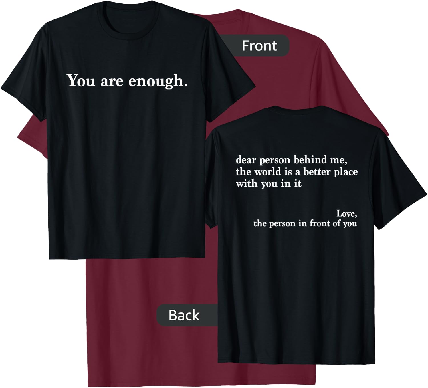Dear Person Behind Me World is A Better Place You are Enough T-Shirt - T-Shirt | Maroon