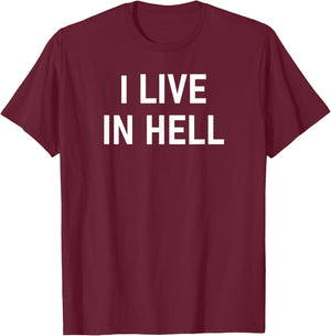 I Live In Hell, Funny, Sarcastic, Jokes, Family T-Shirt - T-Shirt | Maroon