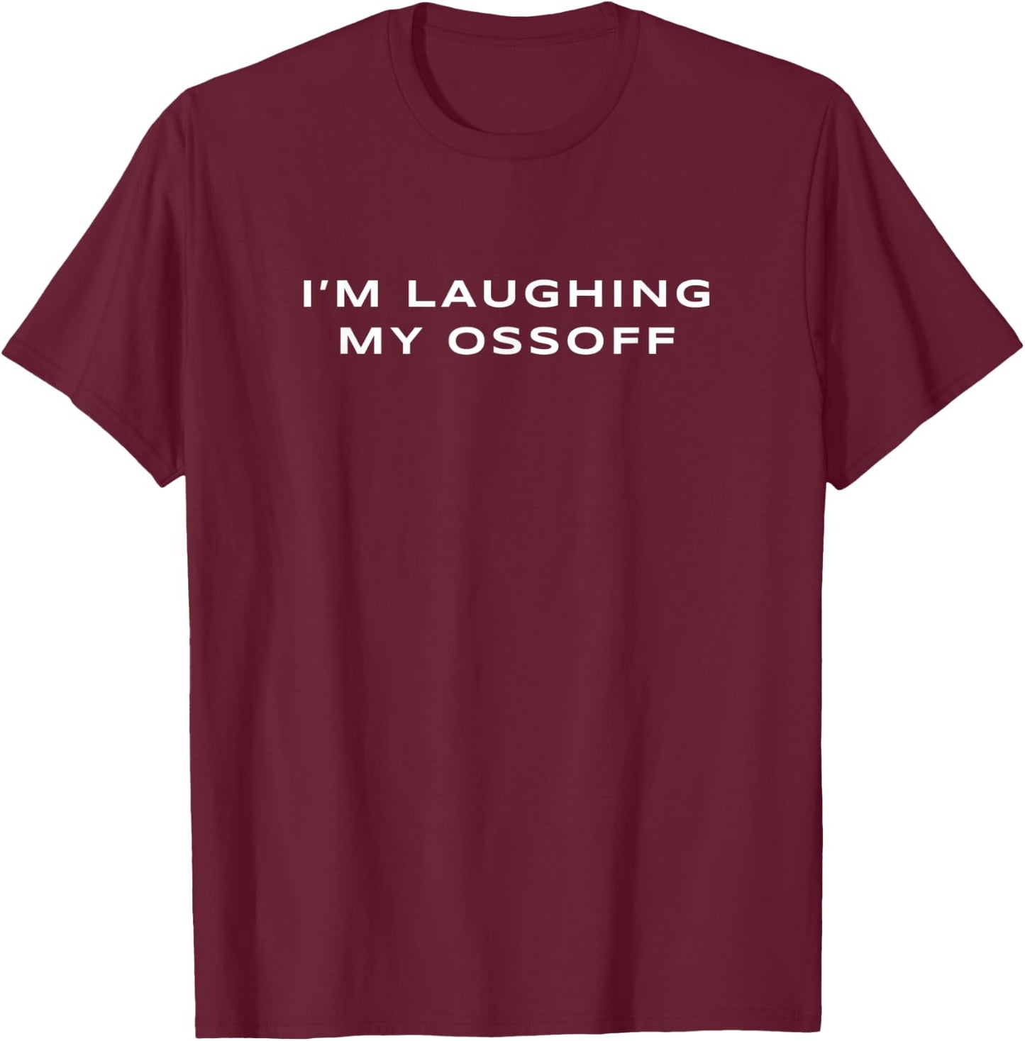 I'm Laughing My Ossoff Senator Jon Ossoff Georgia Election T-Shirt - T-Shirt | Maroon