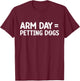 Arm Day = Petting Dogs Funny Arm Day Gym Workout Quote T-Shirt - T-Shirt | Maroon