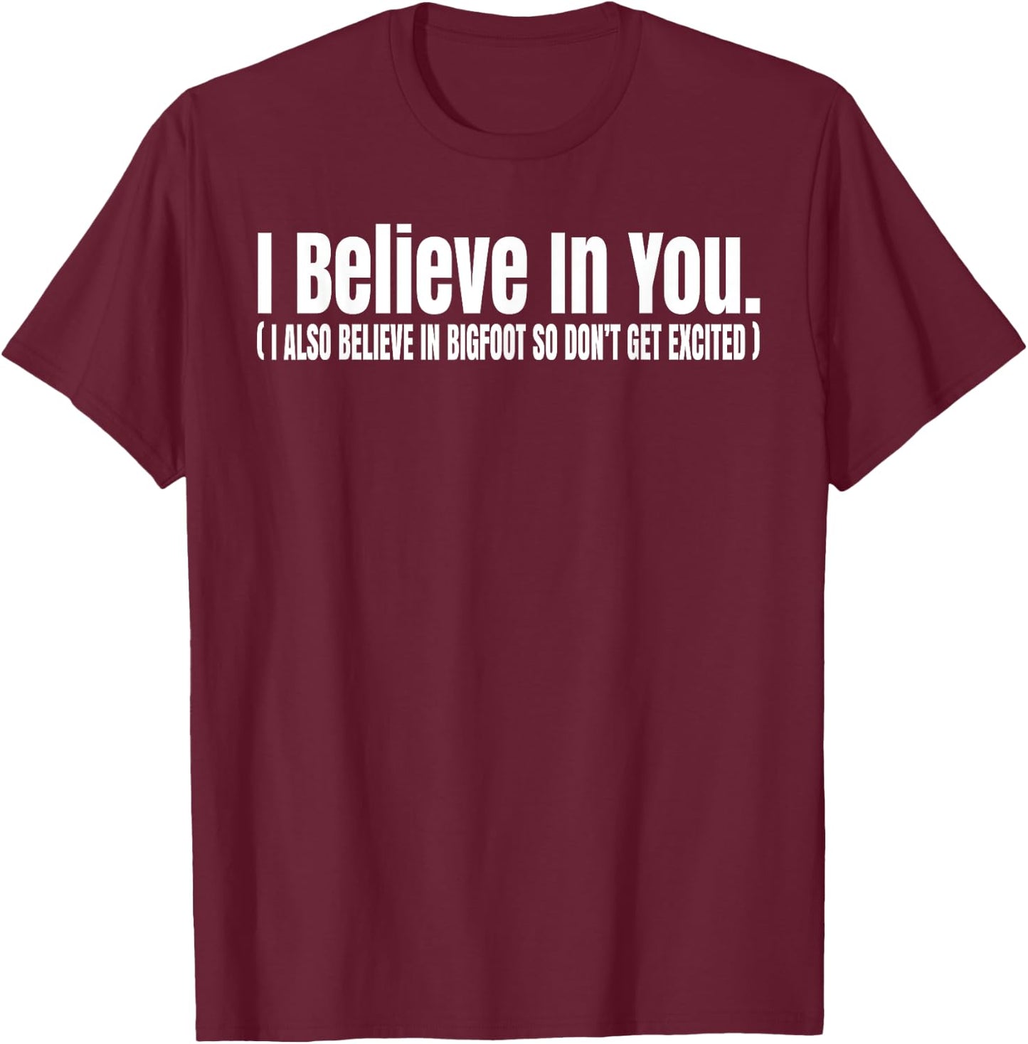 I Believe In You but I Also Believe In Bigfoot Funny T-Shirt - T-Shirt | Maroon