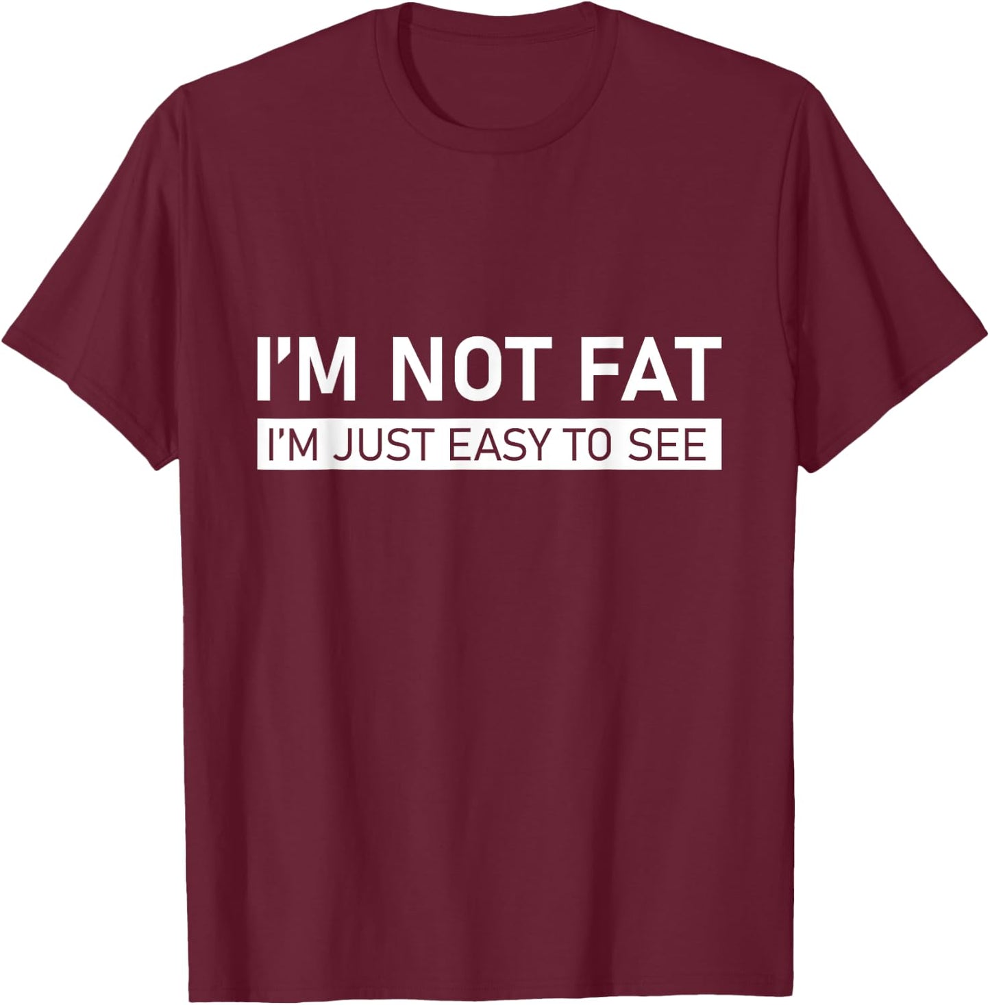I'm Not Fat, I'm Just Easy To See T-Shirt - T-Shirt | Maroon