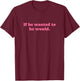 If He Wanted to He Would T-Shirt - T-Shirt | Maroon