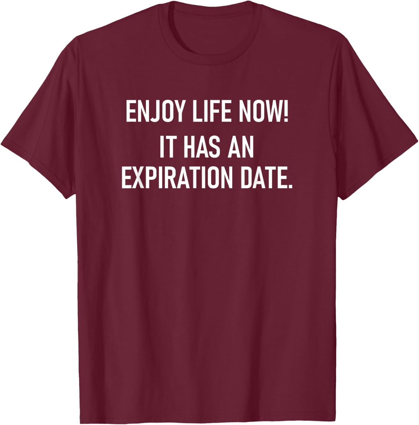 Enjoy Life Now It Has An Expiration Date, Funny, Sarcastic T-Shirt - T-Shirt | Maroon