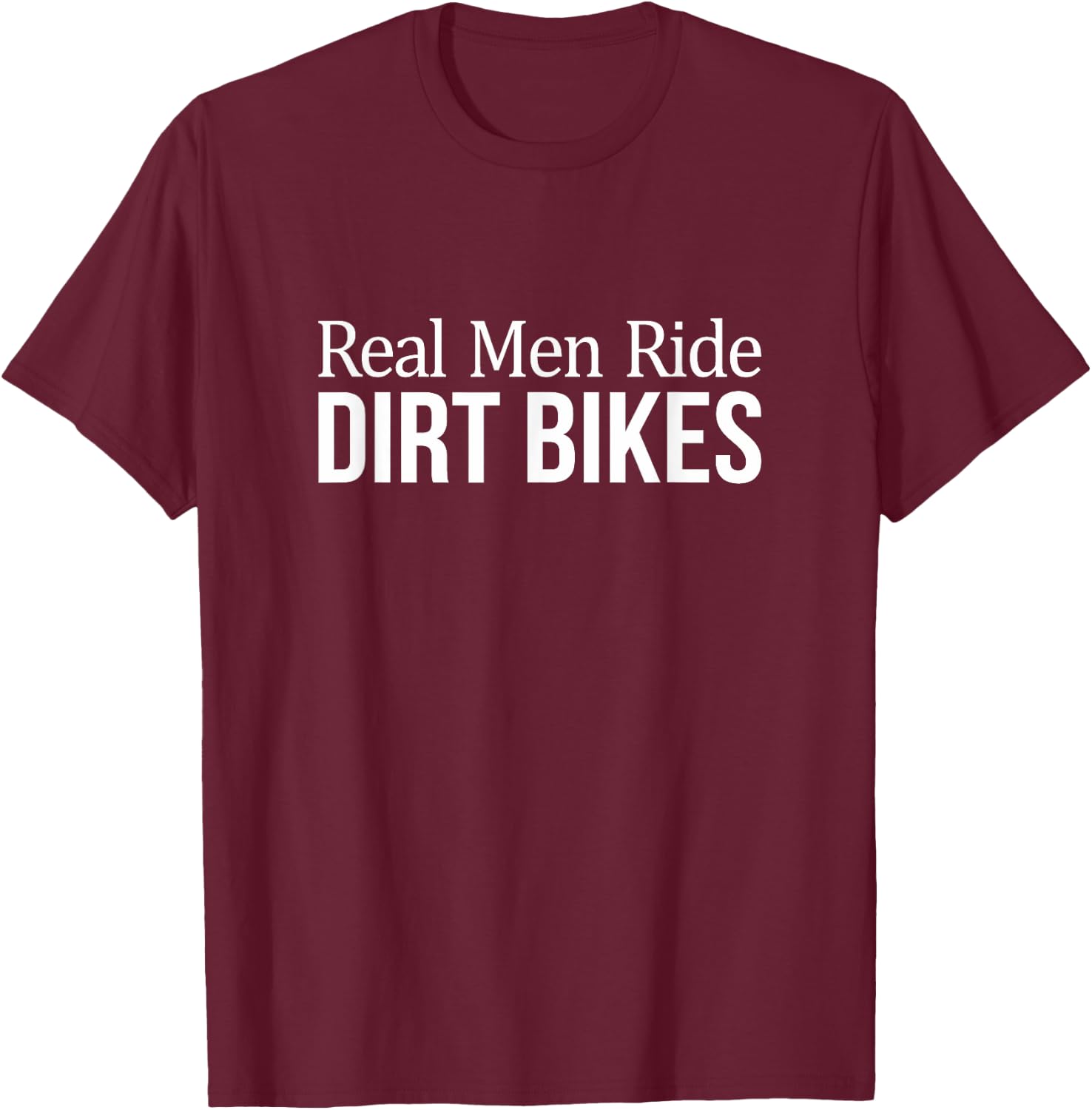 Real Men Ride Dirt Bikes T-Shirt - T-Shirt | Maroon