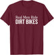 Real Men Ride Dirt Bikes T-Shirt - T-Shirt | Maroon