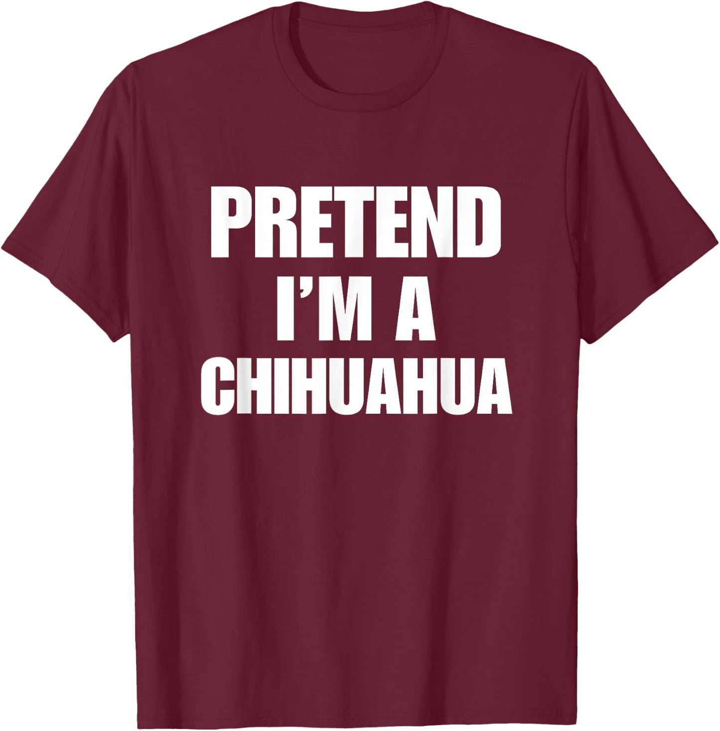 Pretend I'm A Chihuahua Funny Pet Halloween Costume Group T-Shirt - T-Shirt | Maroon