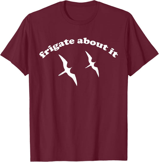 FRIGATE About It - Frigate Bird Birding T-Shirt - T-Shirt | Maroon