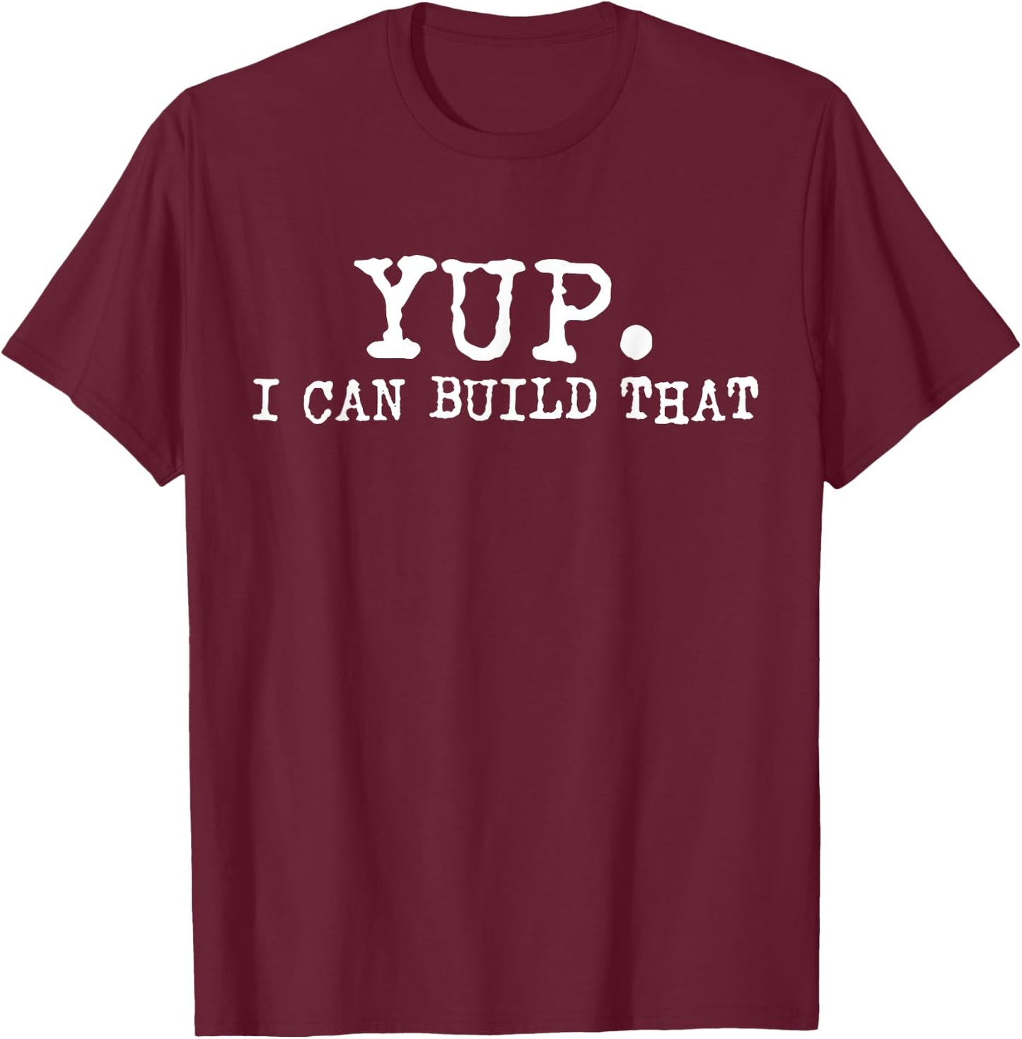 Yup I Can Build That Funny Woodworking Carpenter Quote T-Shirt - T-Shirt | Maroon