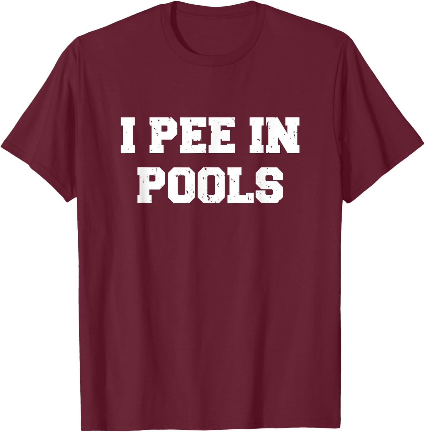 I Pee In Pools Funny Swimming Sarcastic Swim Saying T-Shirt - T-Shirt | Maroon