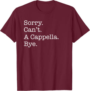 Sorry Can't A Cappella Music Bye Funny Acapella Sarcastic T-Shirt - T-Shirt | Maroon