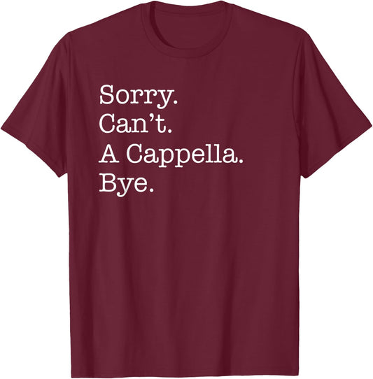 Sorry Can't A Cappella Music Bye Funny Acapella Sarcastic T-Shirt - T-Shirt | Maroon