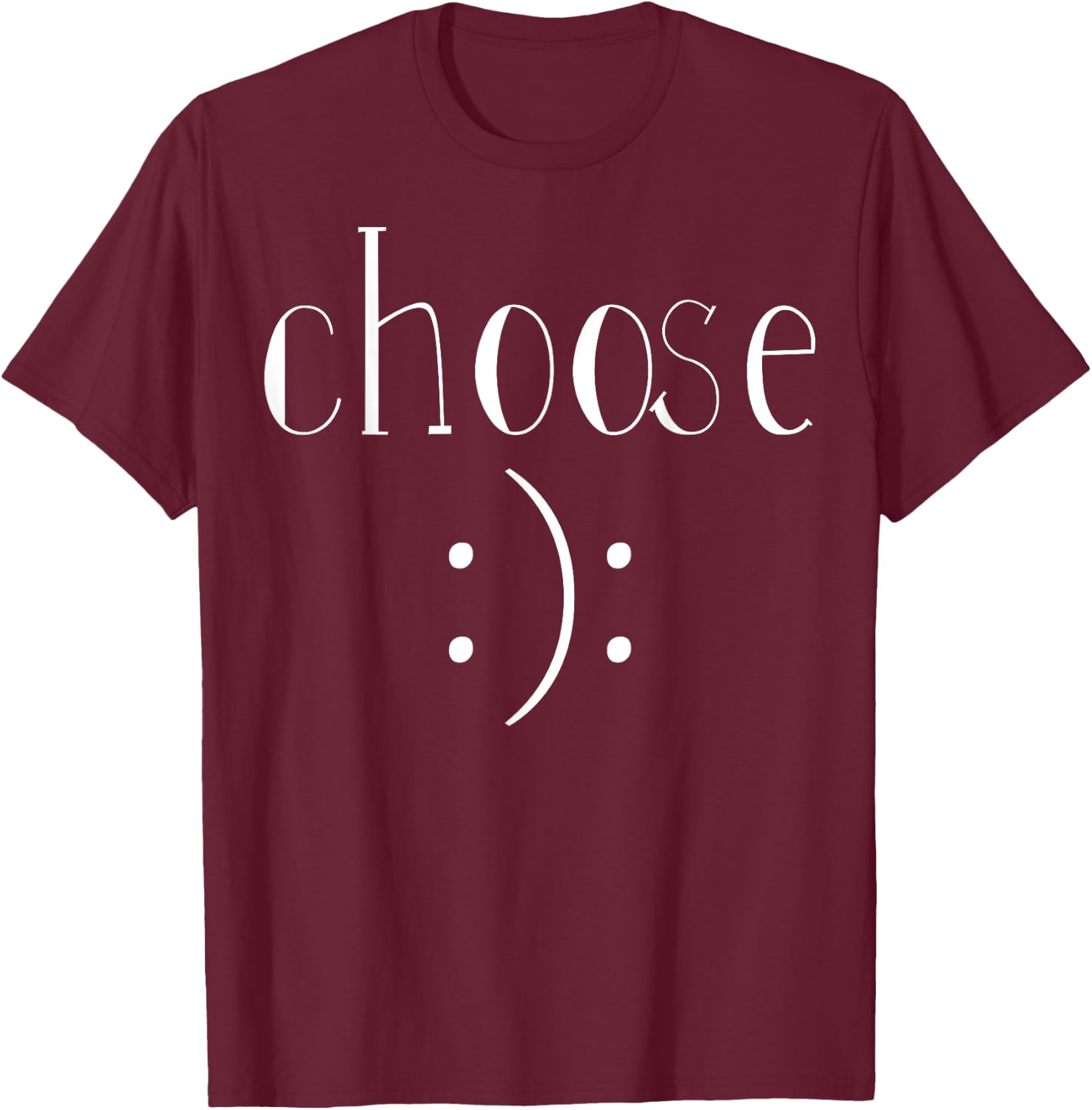 Choose Happy or Sad, Cheerful or Depressed, Choice Shirt T-Shirt - T-Shirt | Maroon